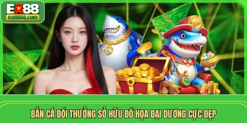 Bắn cá đổi thưởng sở hữu đồ họa đại dương cực đẹp