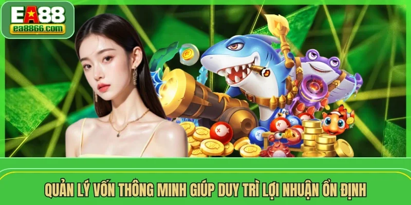 Quản lý vốn thông minh giúp duy trì lợi nhuận ổn định