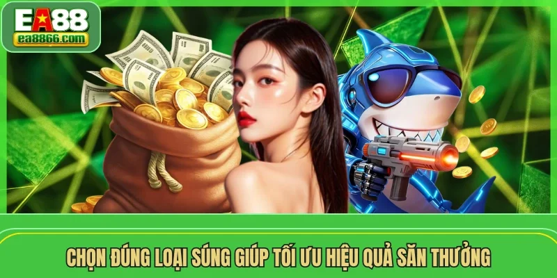 Chọn đúng loại súng giúp tối ưu hiệu quả săn thưởng