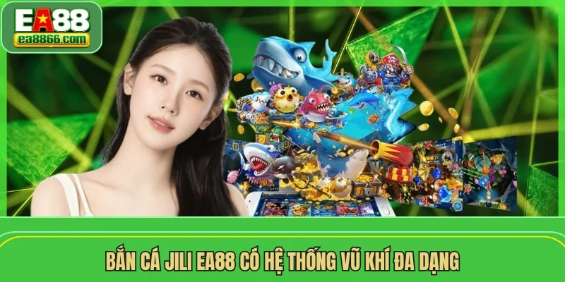 Bắn cá Jili EA88 có hệ thống vũ khí đa dạng