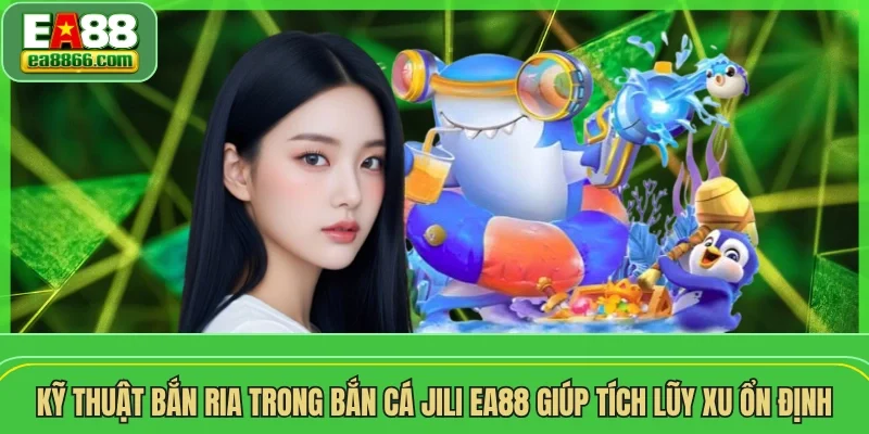 Kỹ thuật bắn ria trong bắn cá Jili EA88 giúp tích lũy xu ổn định 