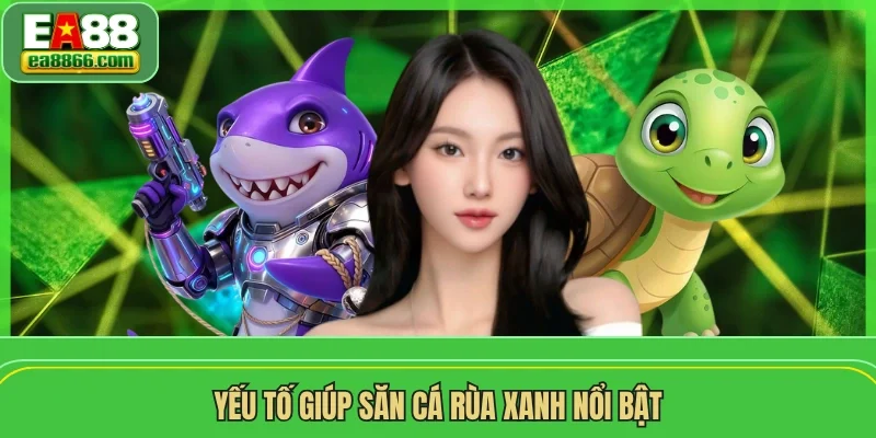 Yếu tố giúp săn cá rùa xanh nổi bật