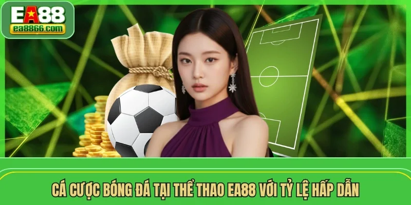 Cá cược bóng đá tại thể thao EA88 với tỷ lệ hấp dẫn