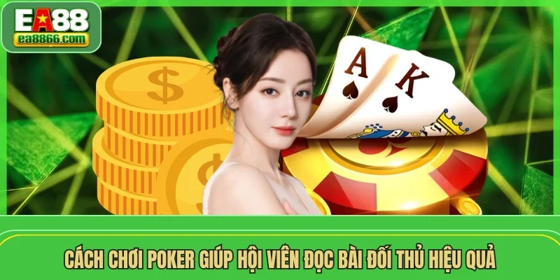Cách chơi Poker giúp hội viên đọc bài đối thủ hiệu quả