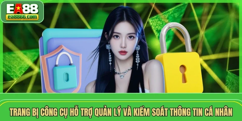Trang bị công cụ hỗ trợ quản lý và kiểm soát thông tin cá nhân