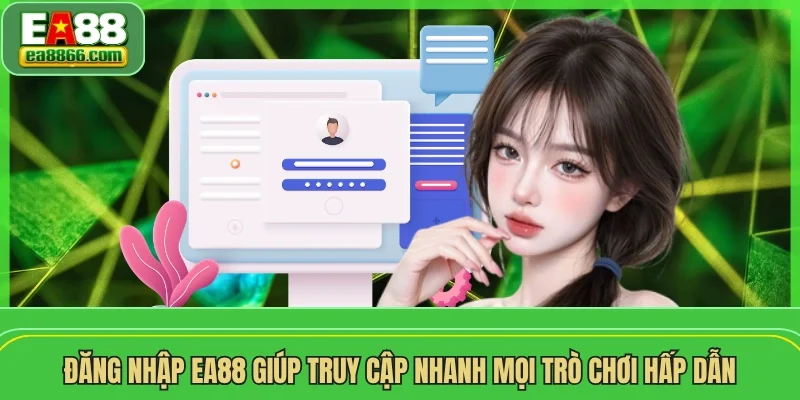 Đăng nhập EA88 giúp truy cập nhanh mọi trò chơi hấp dẫn
