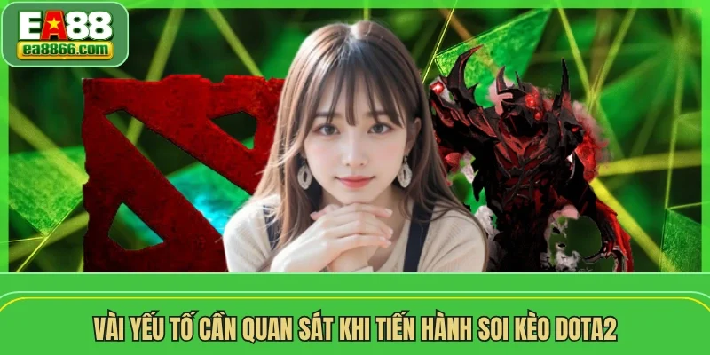 Vài yếu tố cần quan sát khi tiến hành soi kèo Dota2