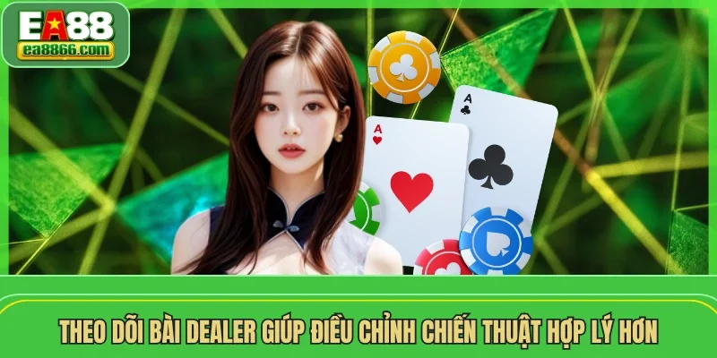 Theo dõi bài dealer giúp điều chỉnh chiến thuật hợp lý hơn
