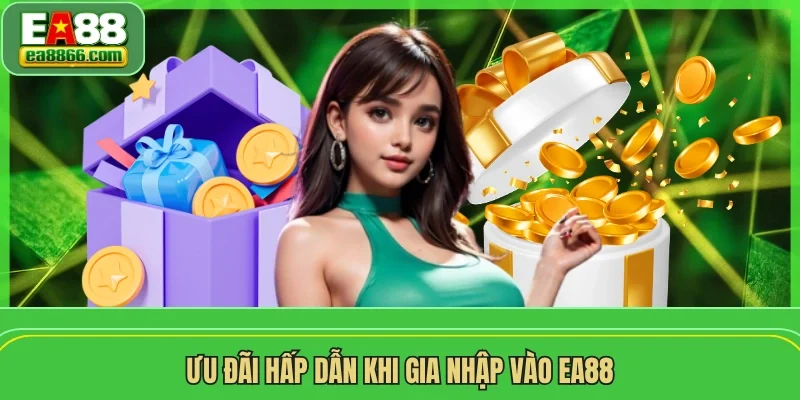 Ưu đãi hấp dẫn khi gia nhập vào EA88