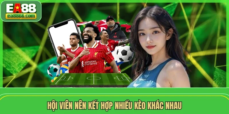 Hội viên nên kết hợp nhiều kèo khác nhau