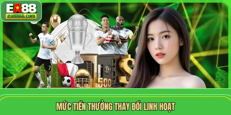 Mức tiền thưởng thay đổi linh hoạt