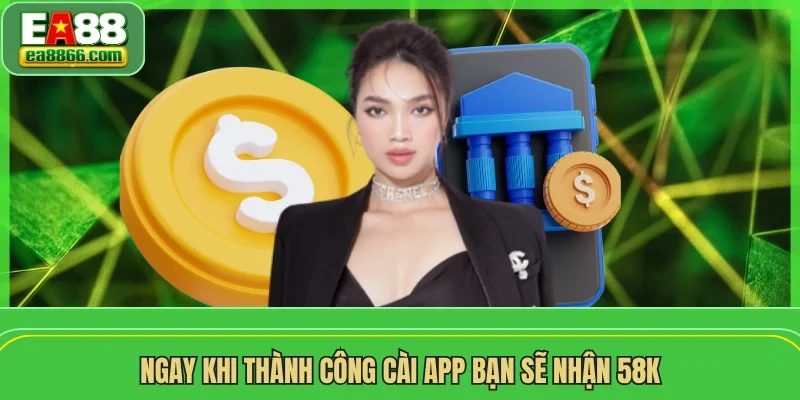 Ngay khi thành công cài app bạn sẽ nhận 58K 
