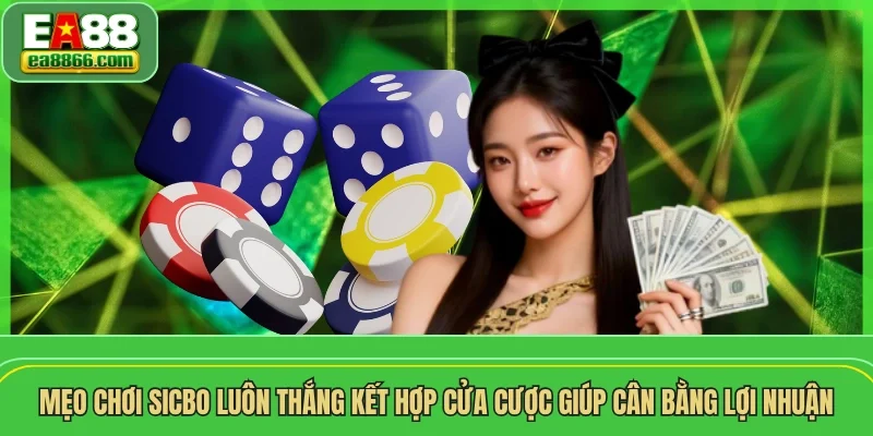 Mẹo chơi sicbo luôn thắng kết hợp cửa cược giúp cân bằng lợi nhuận