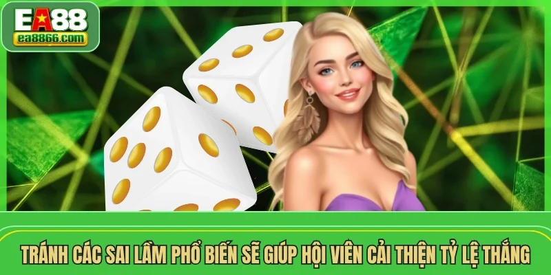 Tránh các sai lầm phổ biến sẽ giúp hội viên cải thiện tỷ lệ thắng