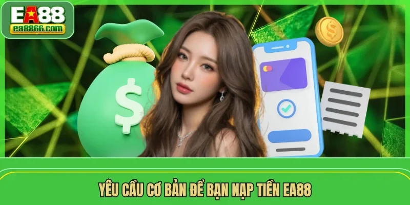 Yêu cầu cơ bản để bạn nạp tiền EA88