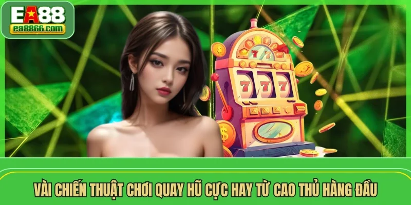 Vài chiến thuật chơi quay hũ cực hay từ cao thủ hàng đầu