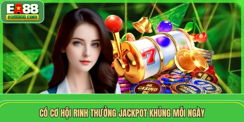 Có cơ hội rinh thưởng Jackpot khủng mỗi ngày