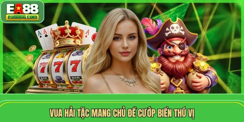 Vua Hải Tặc mang chủ đề cướp biển thú vị