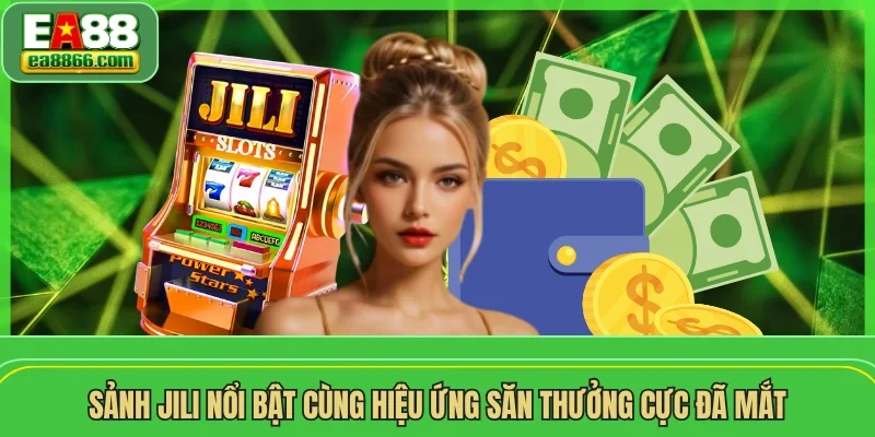 Sảnh JILI nổi bật cùng hiệu ứng săn thưởng cực đã mắt