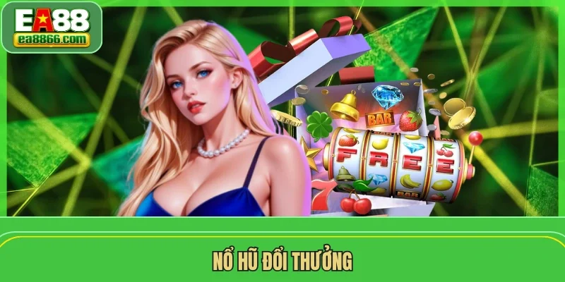 Nổ Hũ Đổi Thưởng