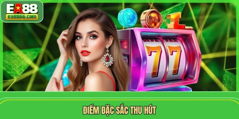 Điểm đặc sắc thu hút 
