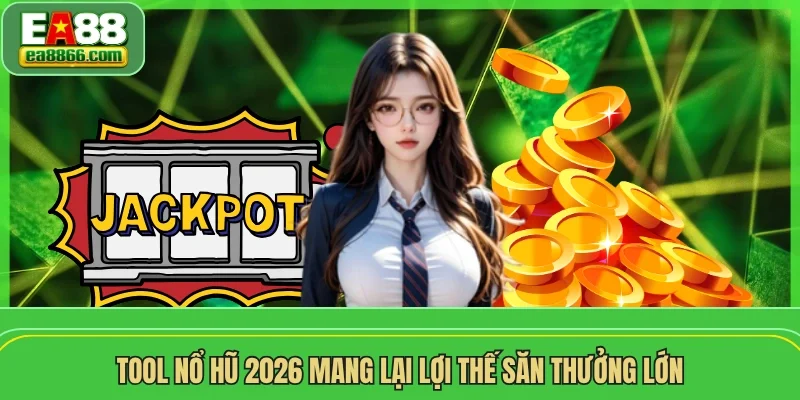 Tool nổ hũ 2026 mang lại lợi thế săn thưởng lớn
